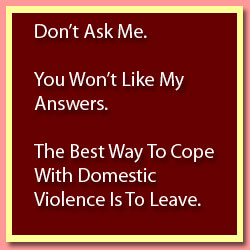  I write this blog BECAUSE I don't know how to cope with abuse. Not a clue. Everything I've tried either increased the abuse or postponed it to another time.