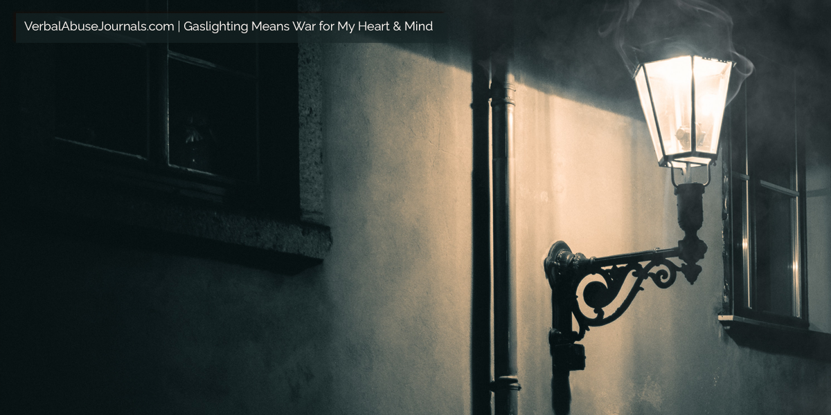 Gaslighting Abuse Means War for My Heart & Mind