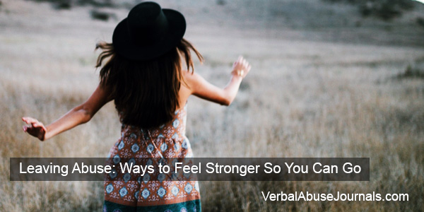 Leaving Abuse: Ways to Feel Stronger So You Can Go
